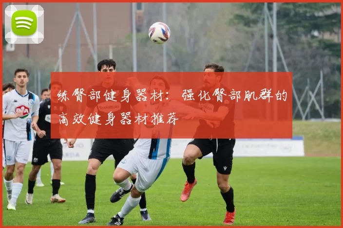 练臀部健身器材：强化臀部肌群的高效健身器材推荐