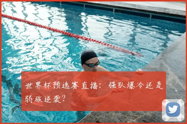 世界杯预选赛直播:强队爆冷还是弱旅逆袭?