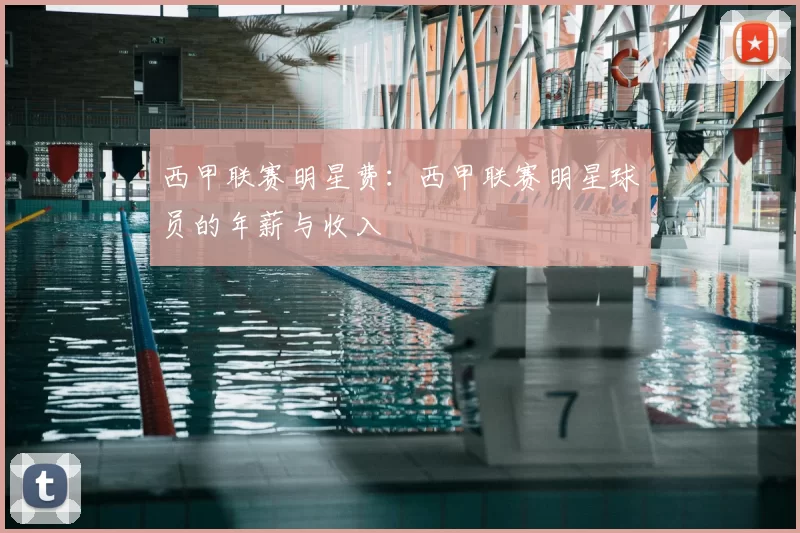 西甲联赛明星费:西甲联赛明星球员的年薪与收入