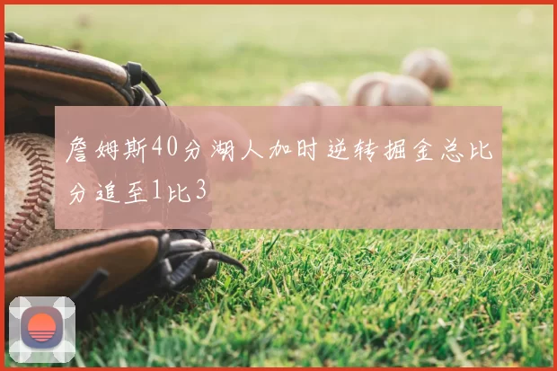 詹姆斯40分湖人加时逆转掘金总比分追至1比3