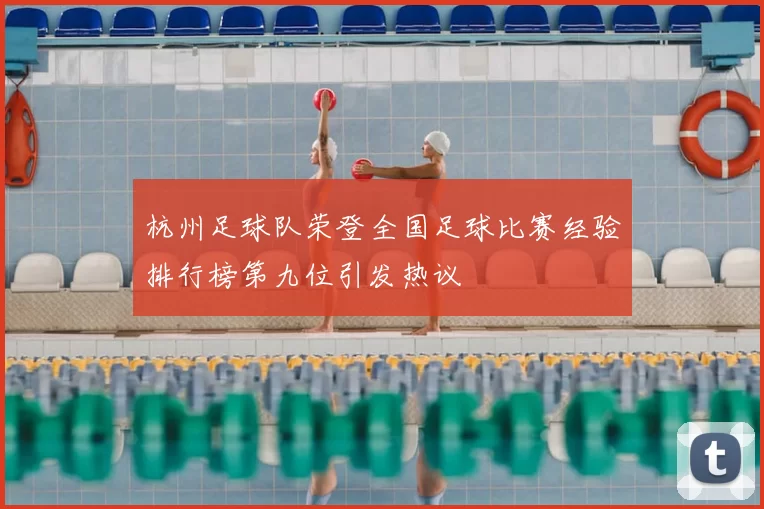 杭州足球队荣登全国足球比赛经验排行榜第九位引发热议