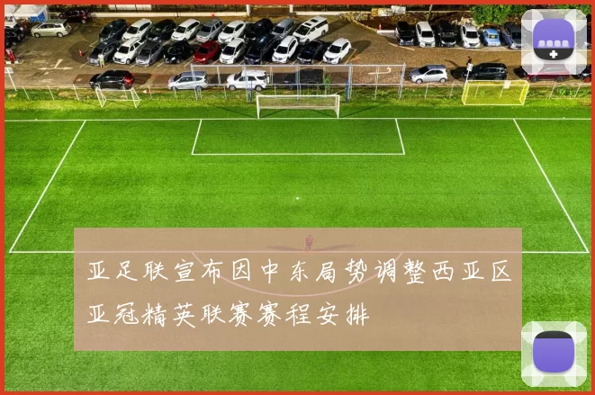 亚足联宣布因中东局势调整西亚区亚冠精英联赛赛程安排