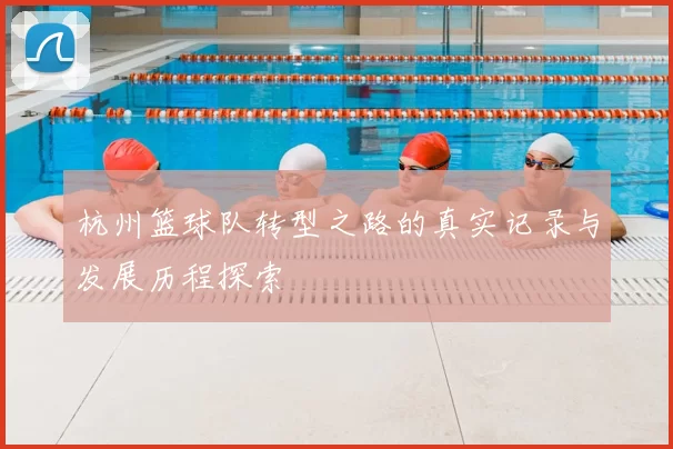 杭州篮球队转型之路的真实记录与发展历程探索