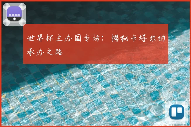 世界杯主办国专访:揭秘卡塔尔的承办之路