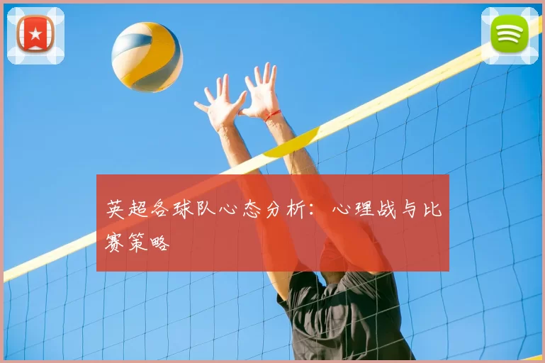 英超各球队心态分析:心理战与比赛策略