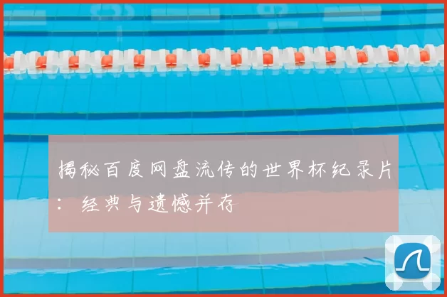 揭秘百度网盘流传的世界杯纪录片:经典与遗憾并存