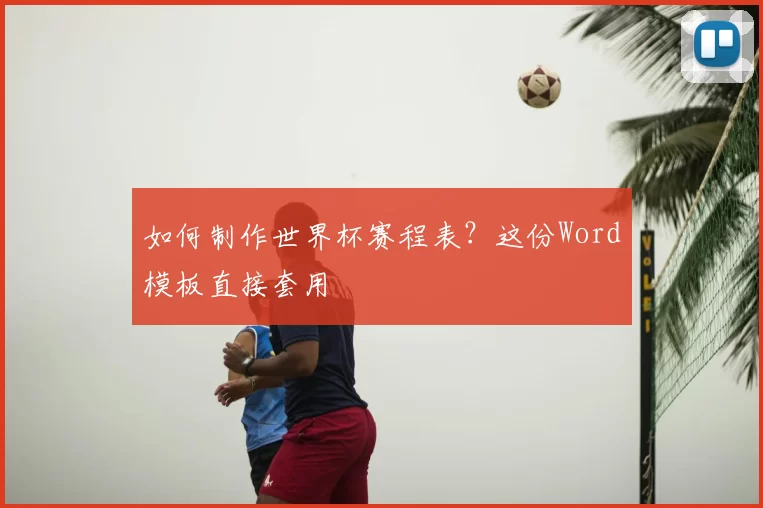 如何制作世界杯赛程表?这份Word模板直接套用