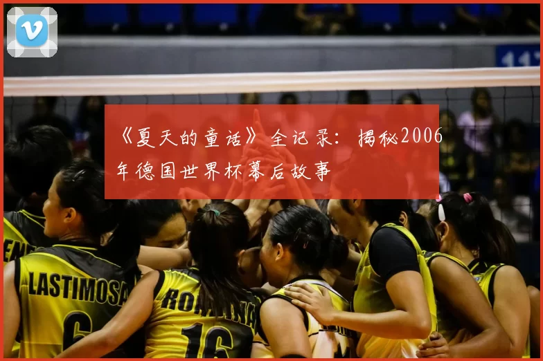 《夏天的童话》全记录：揭秘2006年德国世界杯幕后故事