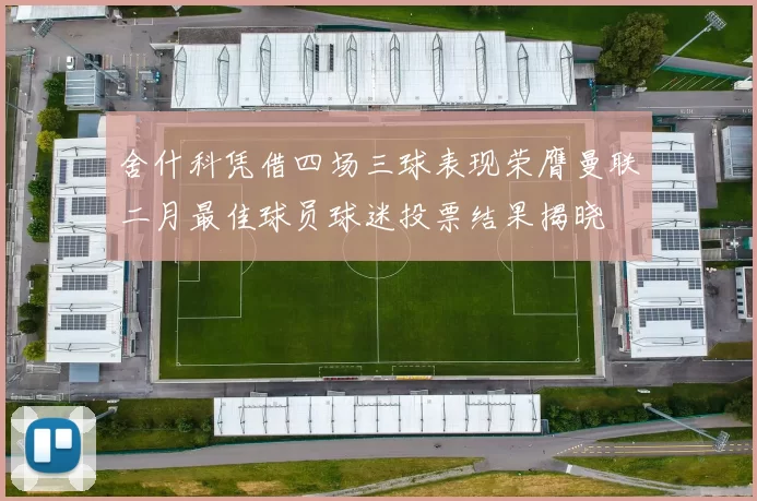 舍什科凭借四场三球表现荣膺曼联二月最佳球员球迷投票结果揭晓