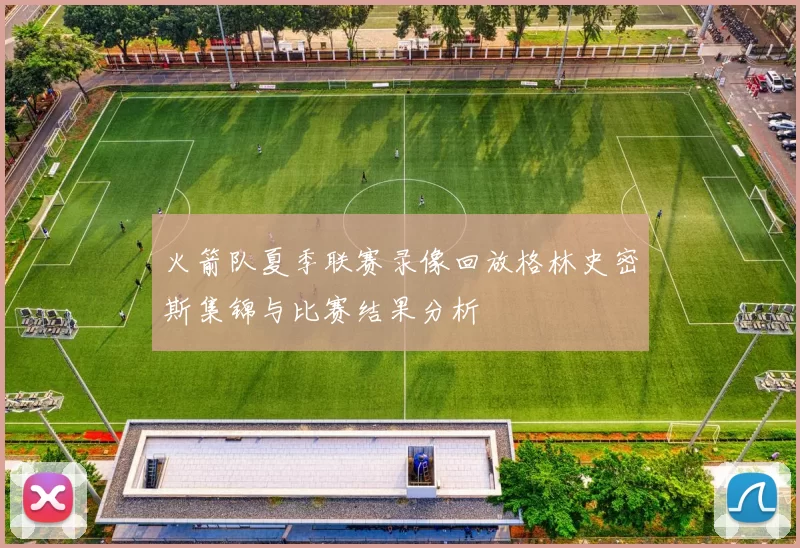 火箭队夏季联赛录像回放格林史密斯集锦与比赛结果分析