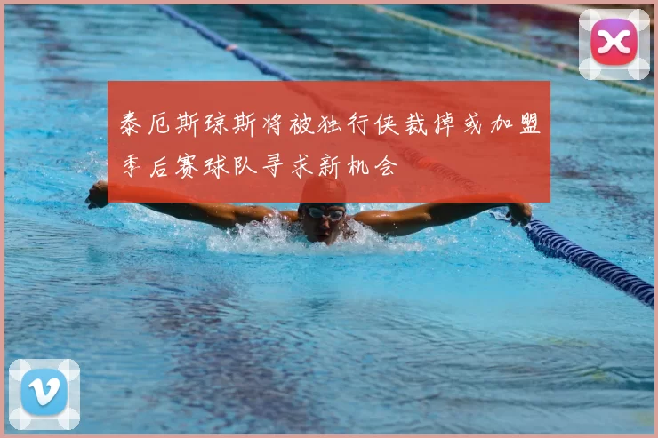 泰厄斯琼斯将被独行侠裁掉或加盟季后赛球队寻求新机会