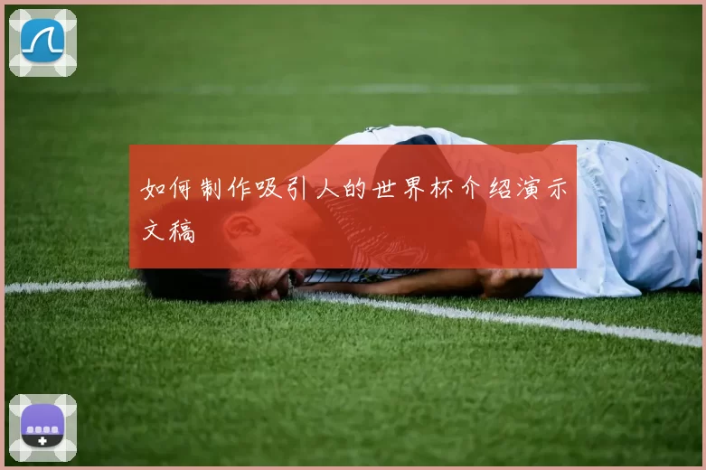 如何制作吸引人的世界杯介绍演示文稿