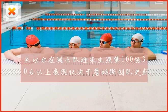 米切尔在骑士队迎来生涯第100场30分以上表现仅次于詹姆斯创队史新纪录